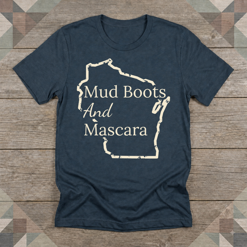Wisconsin Mud Boots and Mascara Tee | Farm Wife Gift | Rural Life Shirt